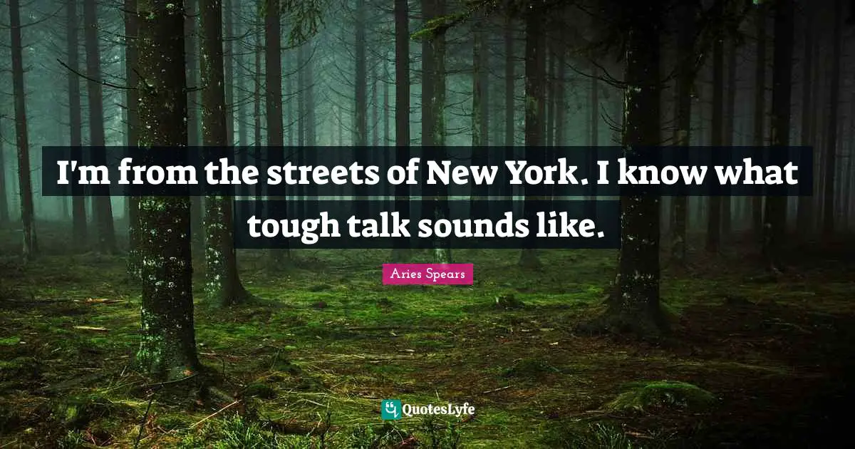 I'm from the streets of New York. I know what tough talk sounds like.