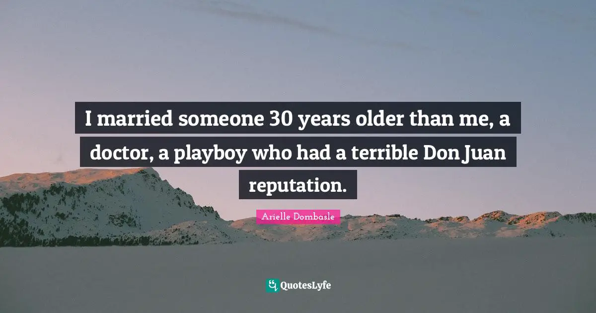 I married someone 30 years older than me, a doctor, a playboy who had a terrible Don Juan reputation.