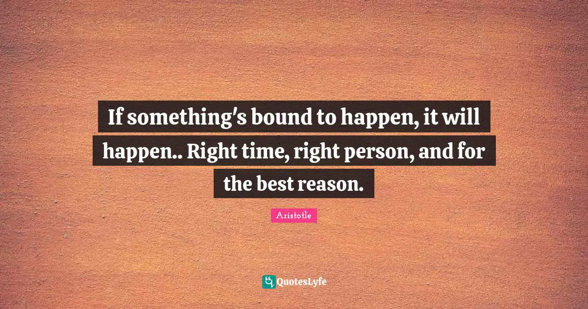 Right Time Quotes: "If something's bound to happen, it will happen.. Right time, right person, and for the best reason."