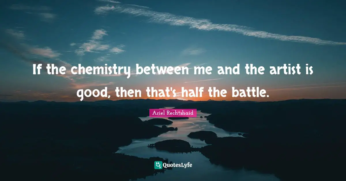 If the chemistry between me and the artist is good, then that's half the battle.