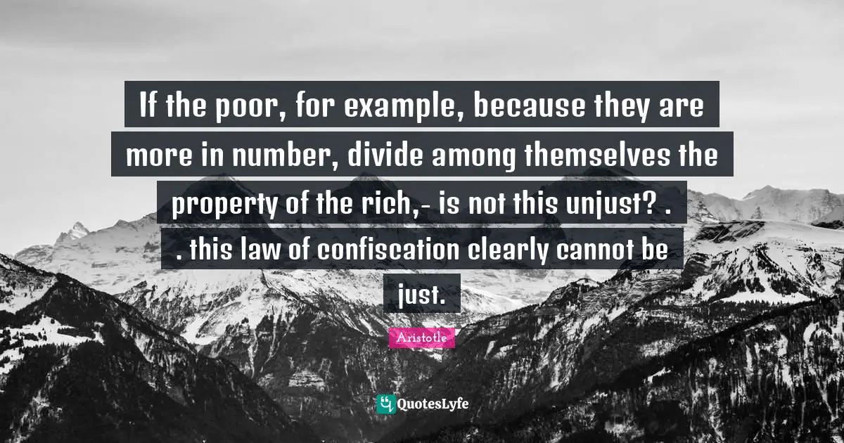 If the poor, for example, because they are more in number, divide among themselves the property of the rich,- is not this unjust? . . this law of confiscation clearly cannot be just.