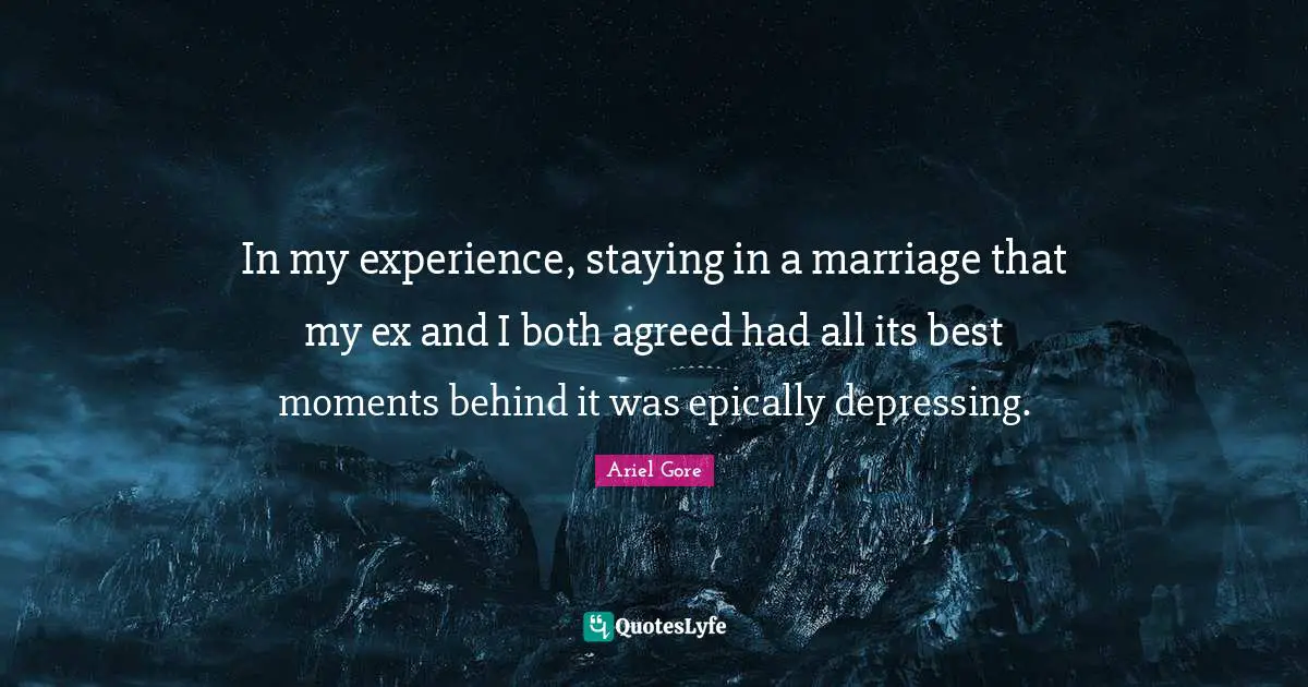 In my experience, staying in a marriage that my ex and I both agreed had all its best moments behind it was epically depressing.