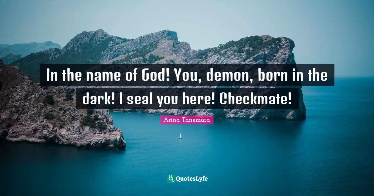 In the name of God! You, demon, born in the dark! I seal you here! Checkmate!