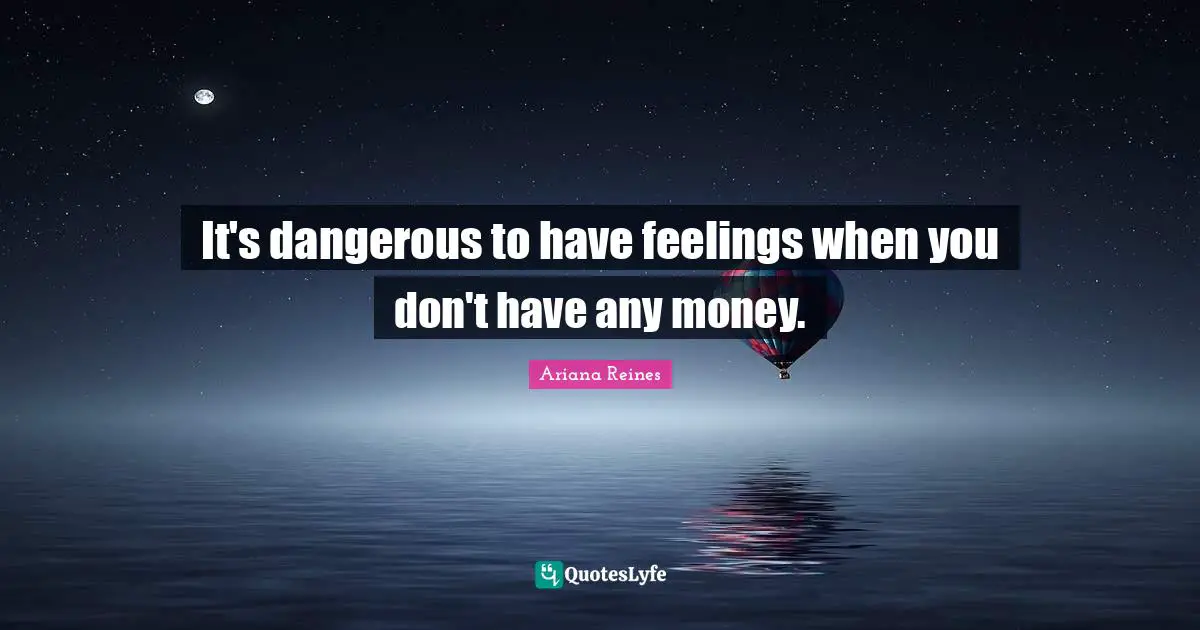 It's dangerous to have feelings when you don't have any money.