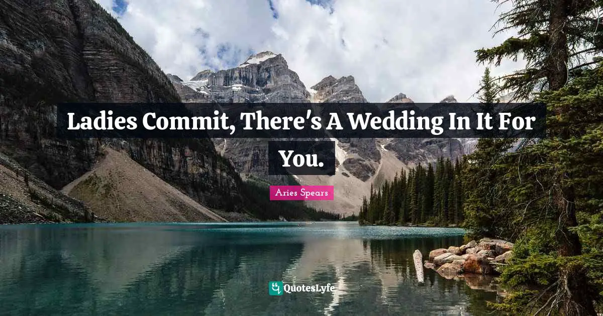 Ladies Commit, There's A Wedding In It For You.