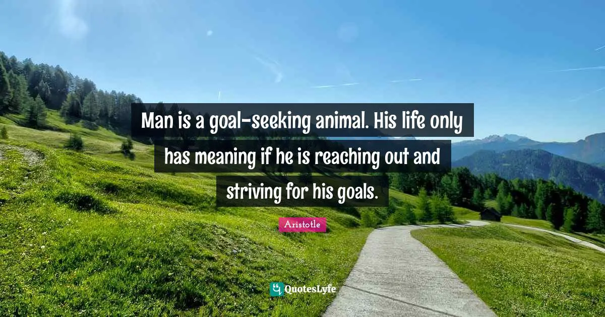 Seeking Quotes: "Man is a goal-seeking animal. His life only has meaning if he is reaching out and striving for his goals."