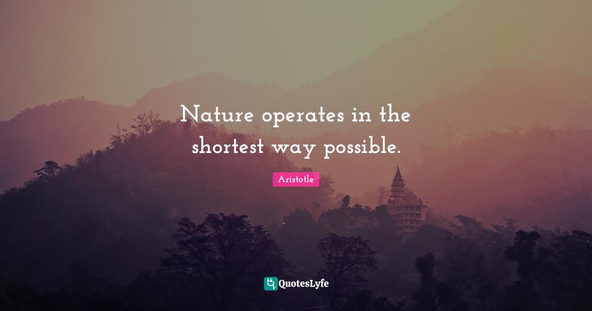 Nature operates in the shortest way possible.