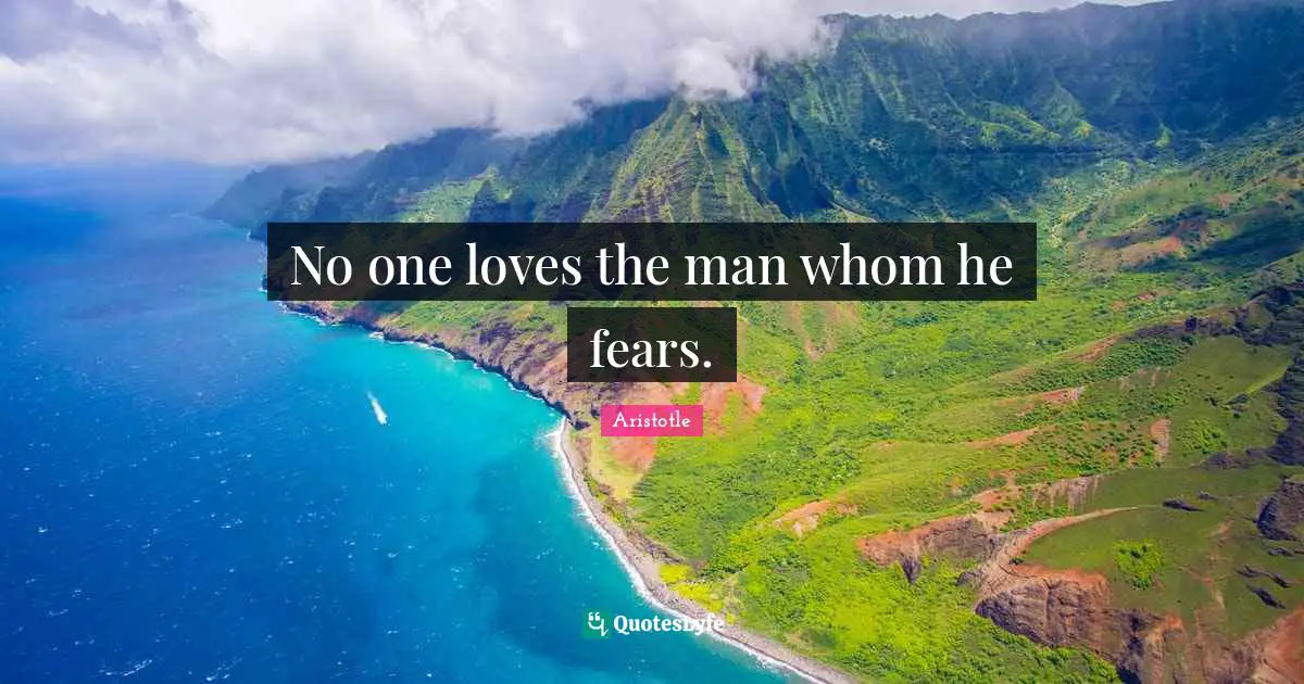 No one loves the man whom he fears.