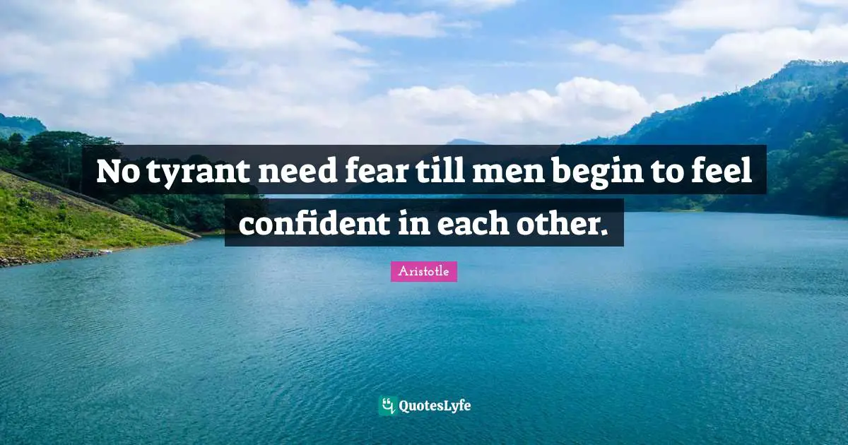 No tyrant need fear till men begin to feel confident in each other.