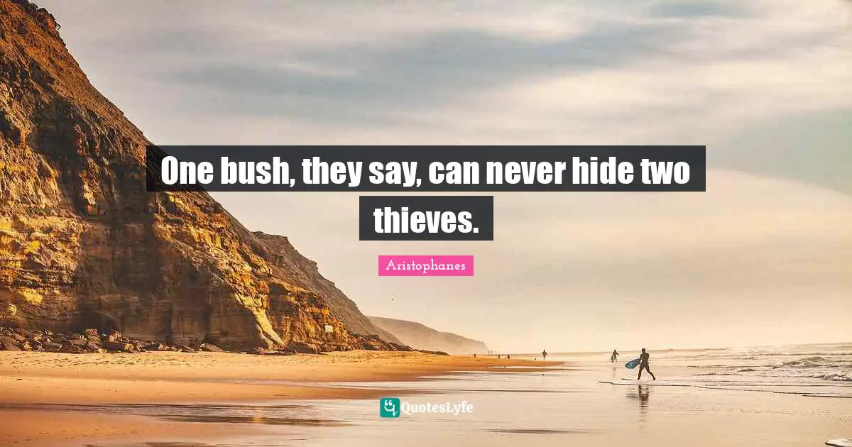 Aristophanes Quotes: "One bush, they say, can never hide two thieves."