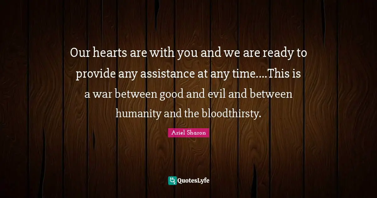 Our hearts are with you and we are ready to provide any assistance at any time....This is a war between good and evil and between humanity and the bloodthirsty.