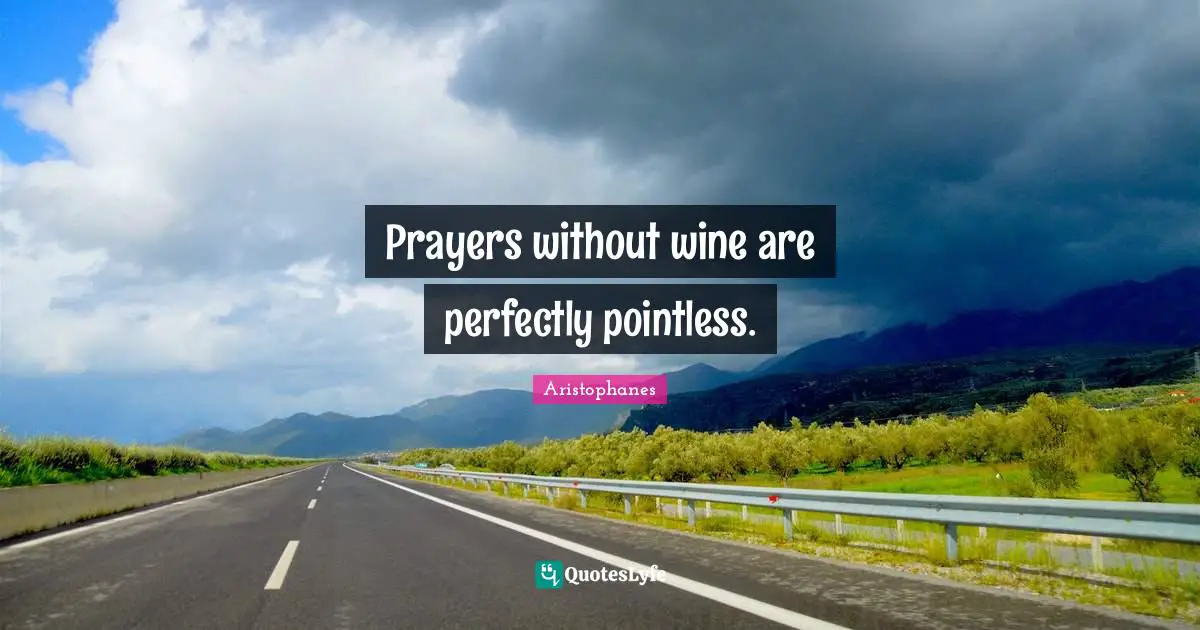 Aristophanes Quotes: "Prayers without wine are perfectly pointless."