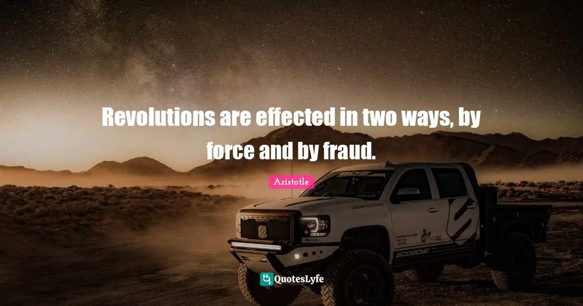 Revolutions are effected in two ways, by force and by fraud.