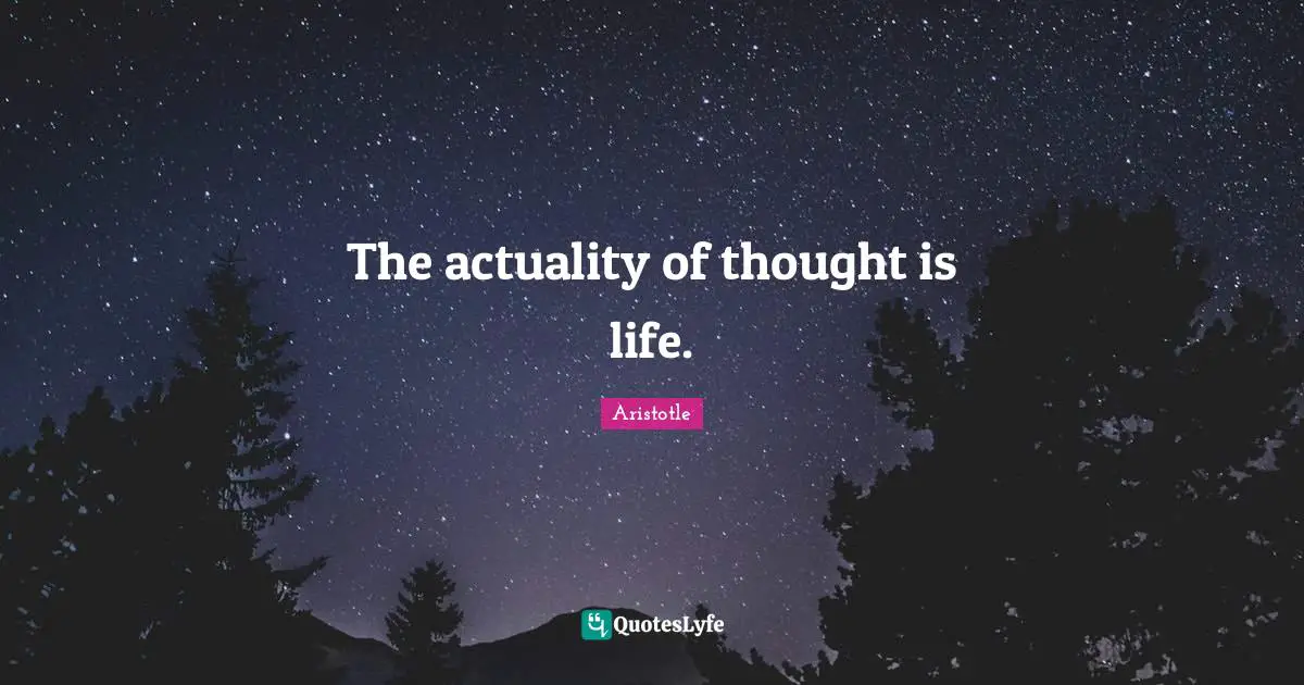 The actuality of thought is life.