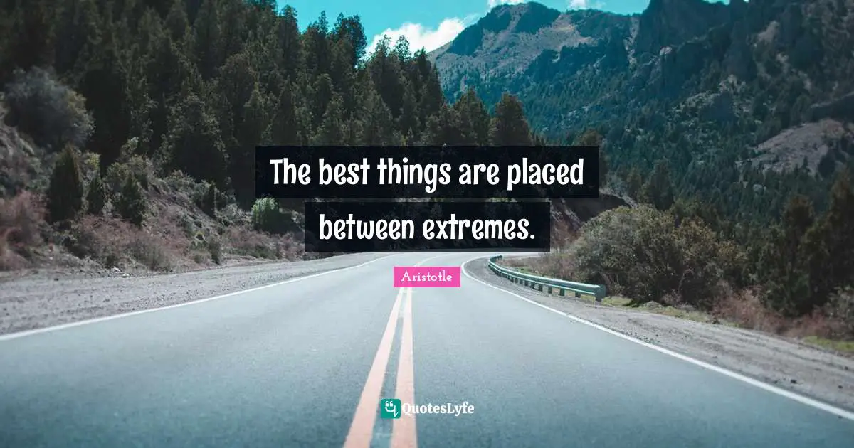 The best things are placed between extremes.