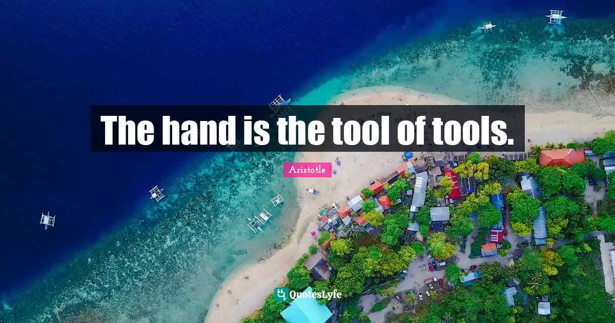 The hand is the tool of tools.