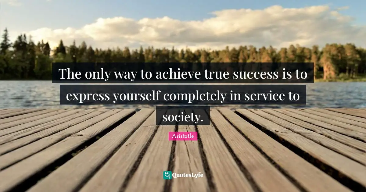 The only way to achieve true success is to express yourself completely in service to society.