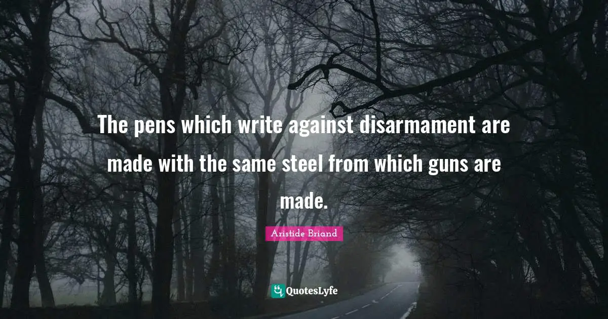 The pens which write against disarmament are made with the same steel from which guns are made.