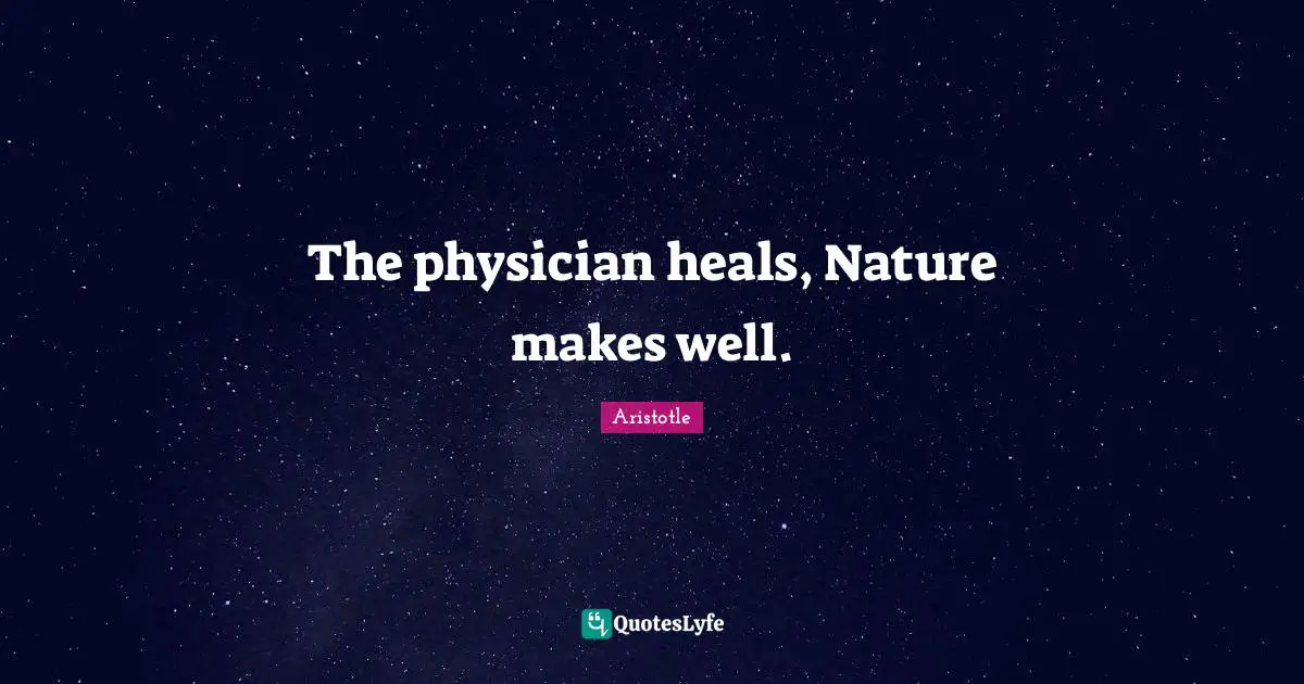 The physician heals, Nature makes well.