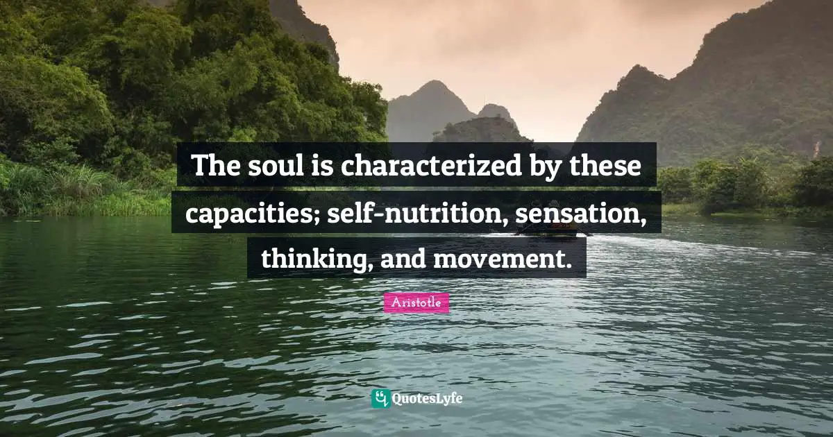 The soul is characterized by these capacities; self-nutrition, sensation, thinking, and movement.