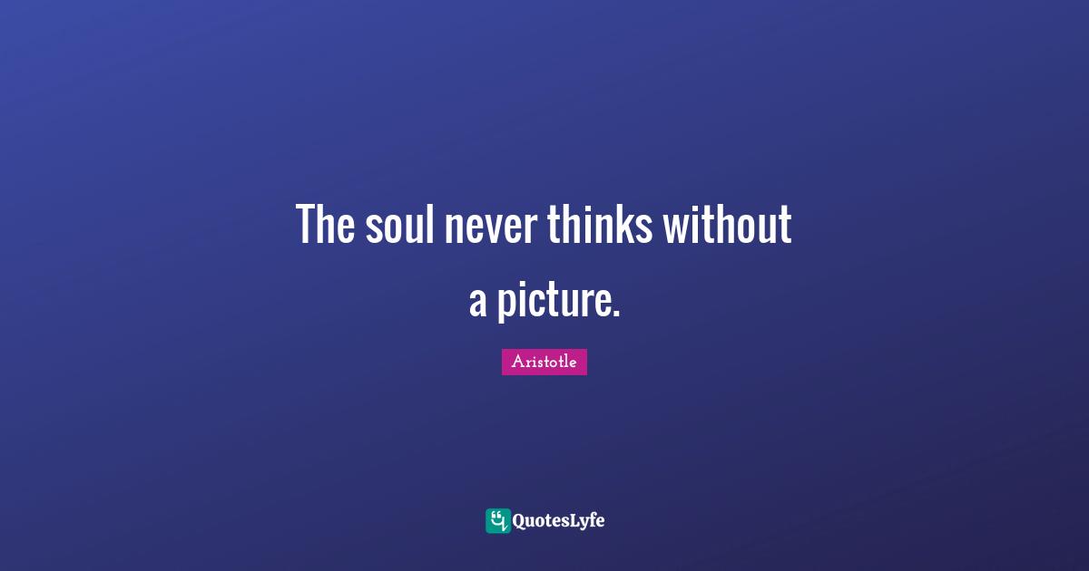 The soul never thinks without a picture.