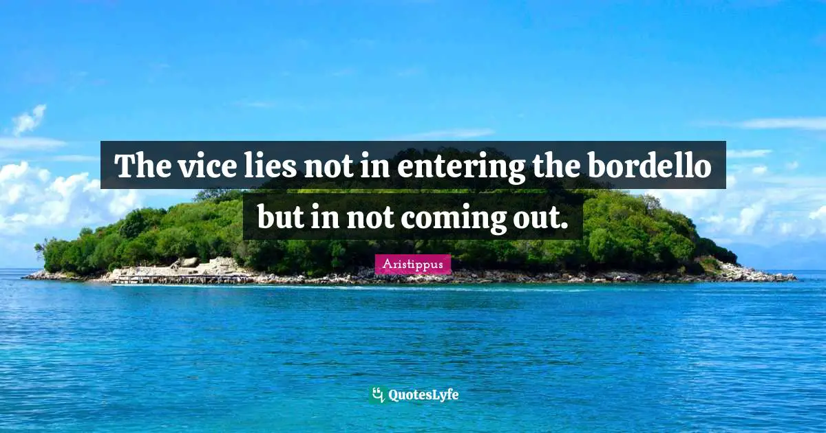 The vice lies not in entering the bordello but in not coming out.