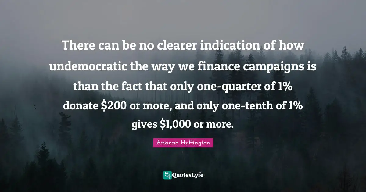 There can be no clearer indication of how undemocratic the way we finance campaigns is than the fact that only one-quarter of 1% donate $200 or more, and only one-tenth of 1% gives $1,000 or more.