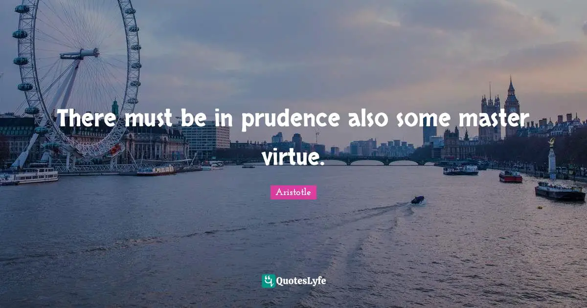 There must be in prudence also some master virtue.