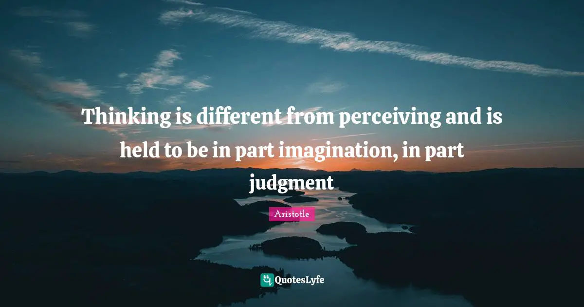 Thinking is different from perceiving and is held to be in part imagination, in part judgment