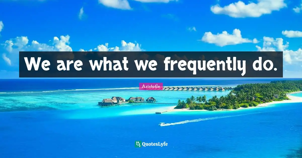 Personal Growth Quotes: "We are what we frequently do."