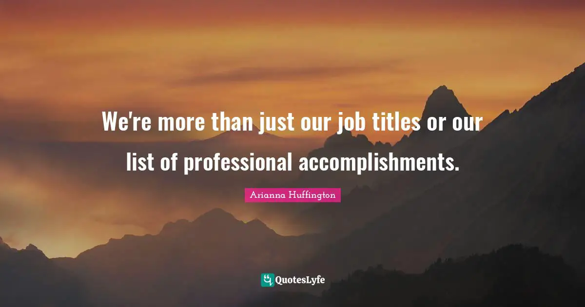 We're more than just our job titles or our list of professional accomplishments.