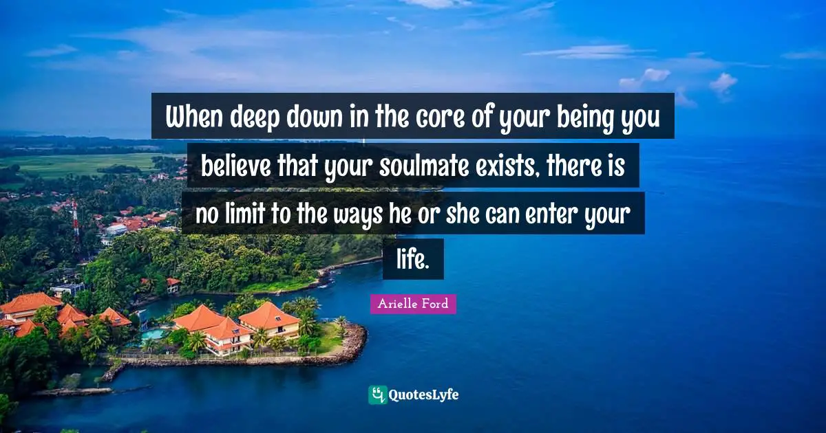 When deep down in the core of your being you believe that your soulmate exists, there is no limit to the ways he or she can enter your life.