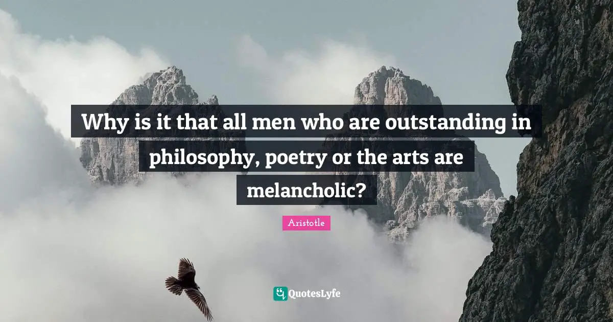 Why is it that all men who are outstanding in philosophy, poetry or the arts are melancholic?