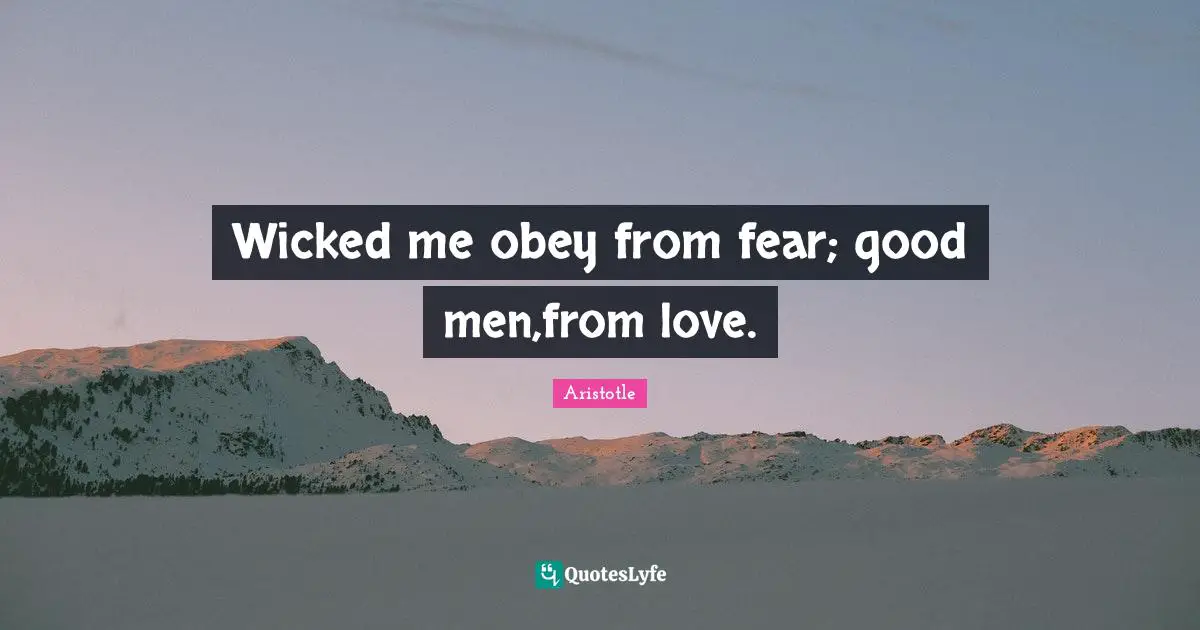 Wicked me obey from fear; good men,from love.