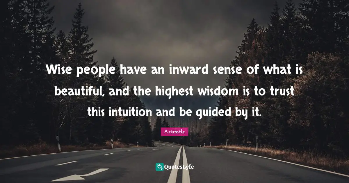 Wisdom Wise Quotes: "Wise people have an inward sense of what is beautiful, and the highest wisdom is to trust this intuition and be guided by it."