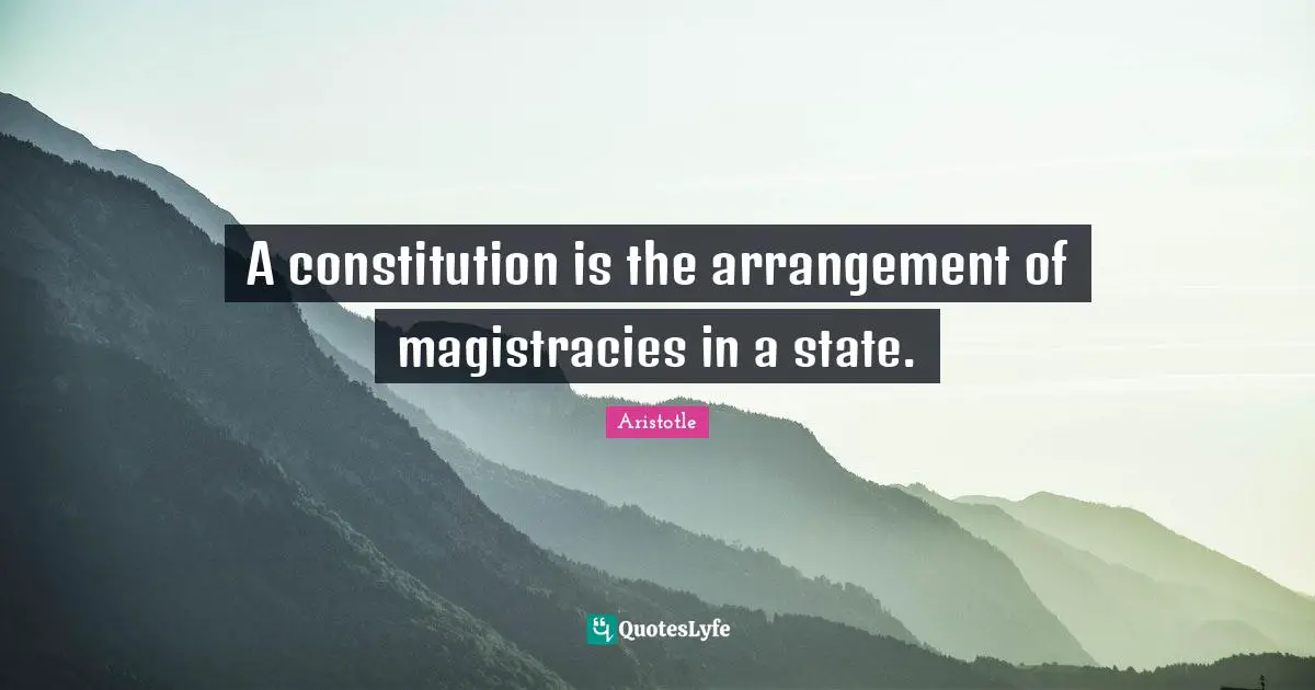 A constitution is the arrangement of magistracies in a state.