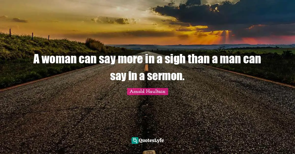 Being A Woman Quotes: "A woman can say more in a sigh than a man can say in a sermon."