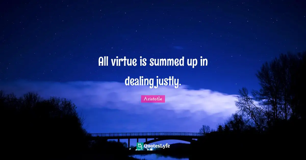 All virtue is summed up in dealing justly.
