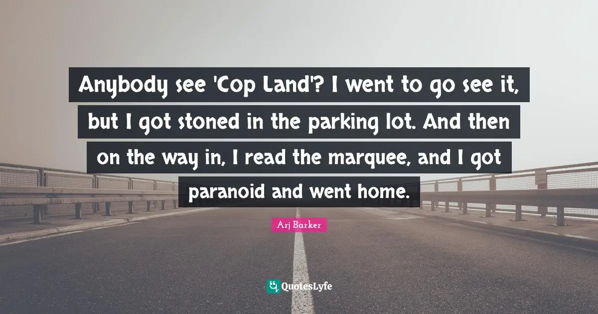 Anybody see 'Cop Land'? I went to go see it, but I got stoned in the parking lot. And then on the way in, I read the marquee, and I got paranoid and went home.