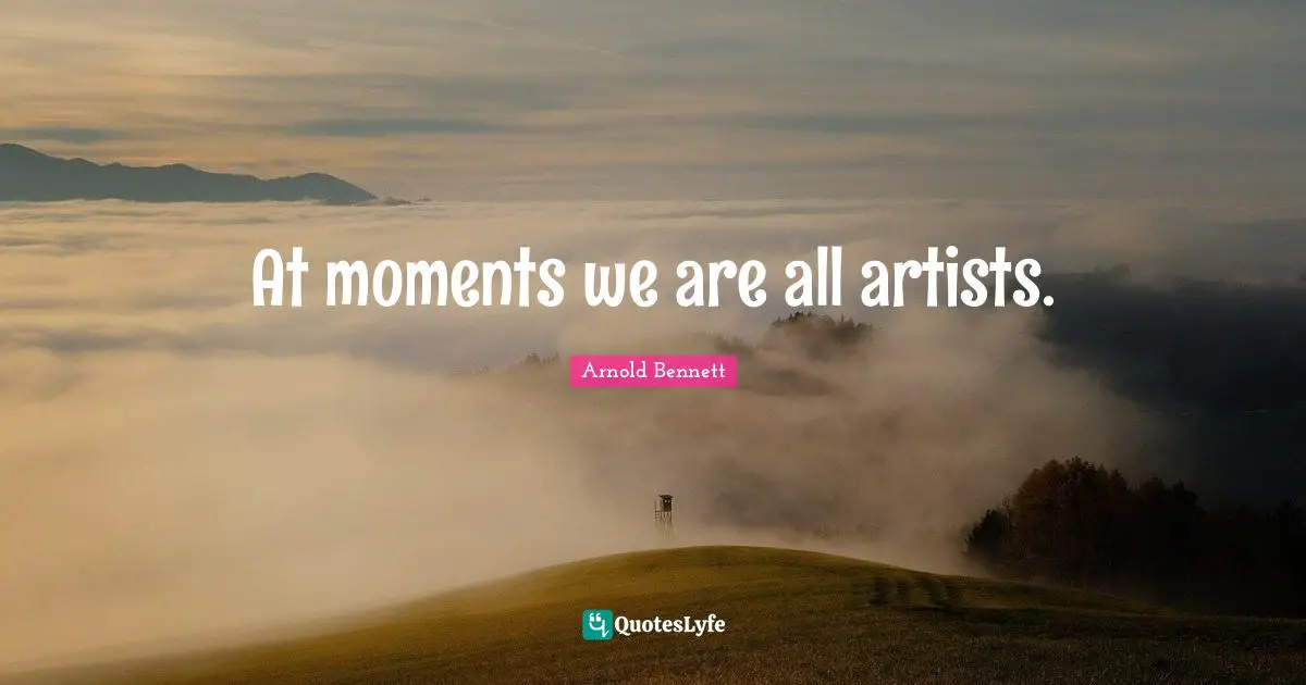 At moments we are all artists.