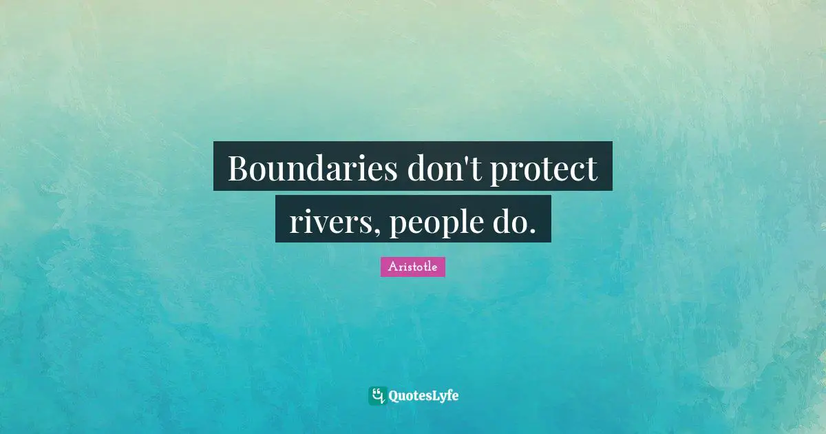 Boundaries don't protect rivers, people do.