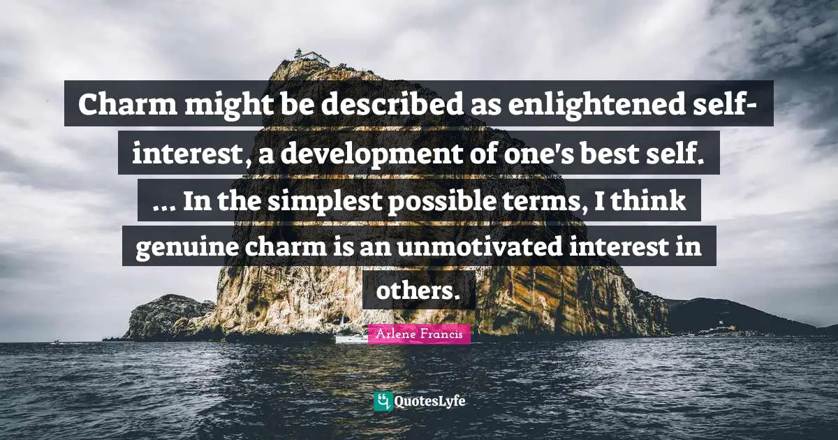 Best Self Quotes: "Charm might be described as enlightened self-interest, a development of one's best self. ... In the simplest possible terms, I think genuine charm is an unmotivated interest in others."