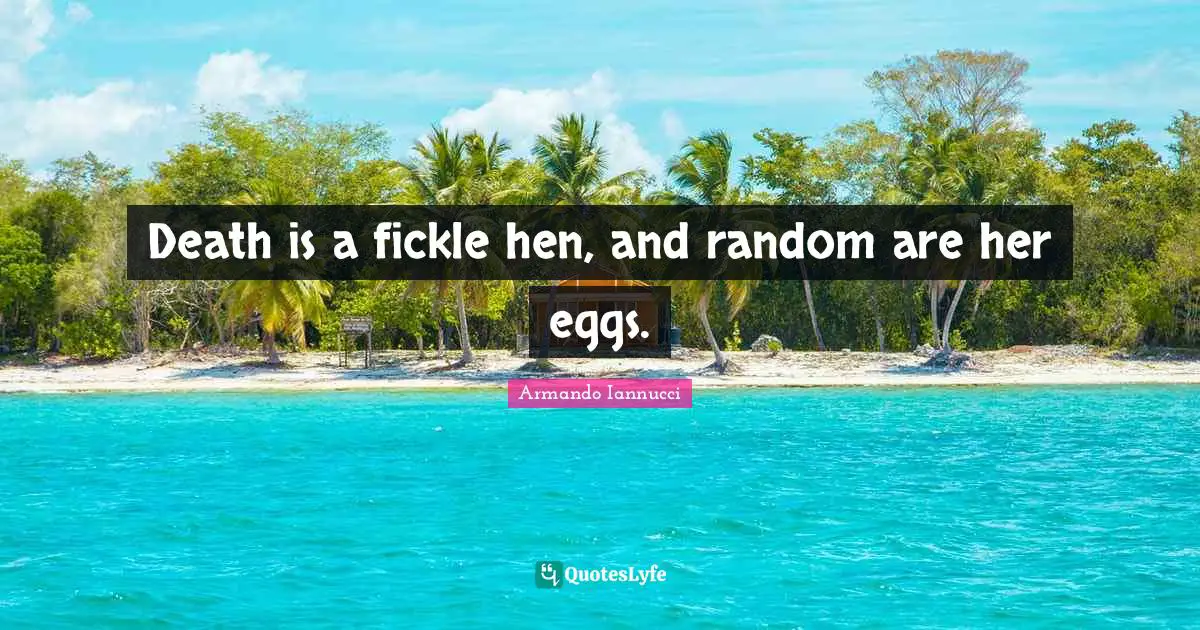Eggs Quotes: "Death is a fickle hen, and random are her eggs."