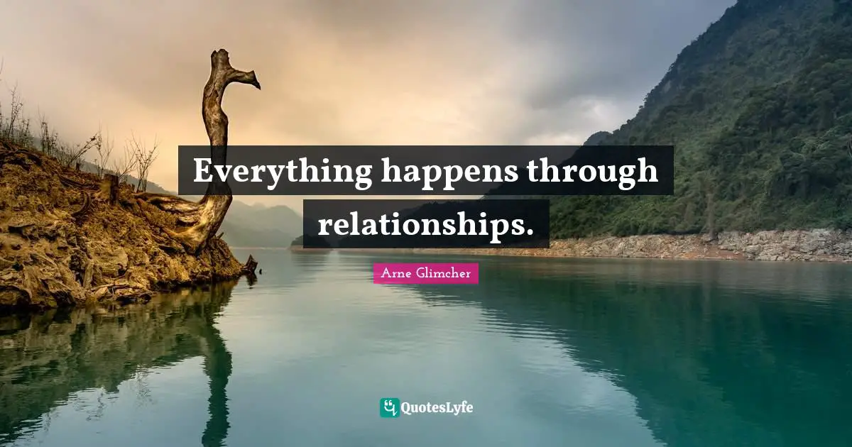 Arne Glimcher Quotes: "Everything happens through relationships."