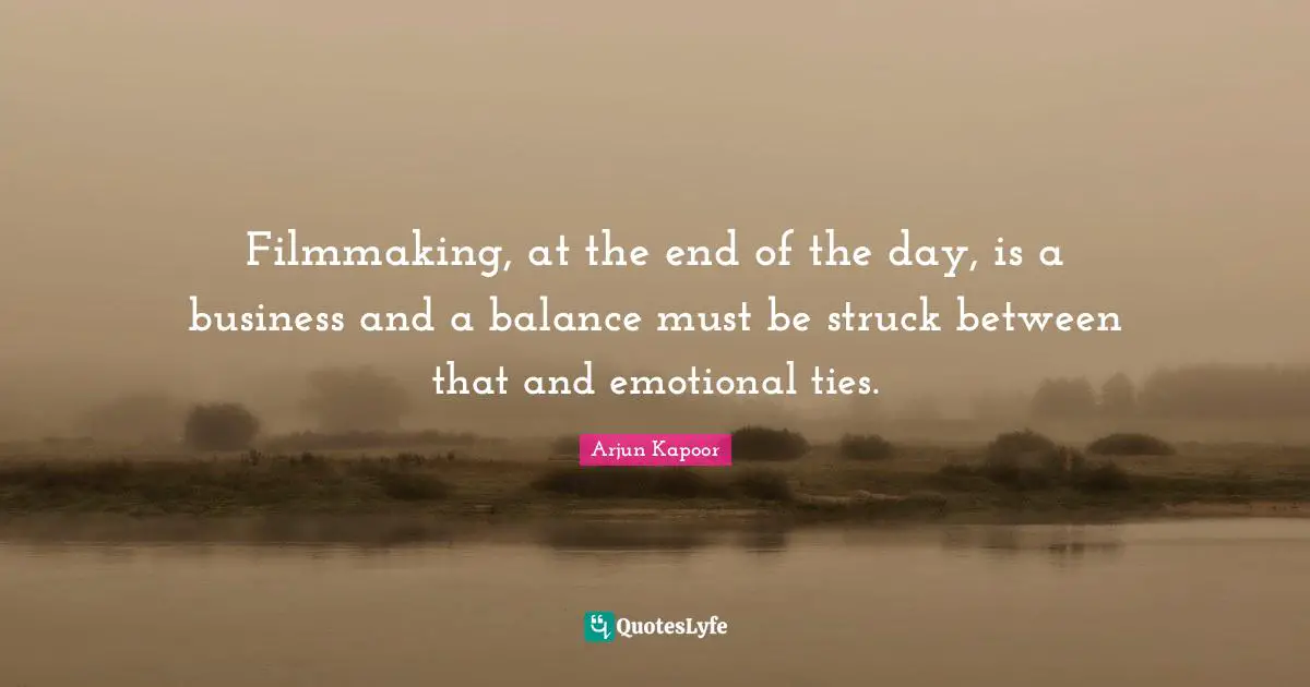Filmmaking, at the end of the day, is a business and a balance must be struck between that and emotional ties.