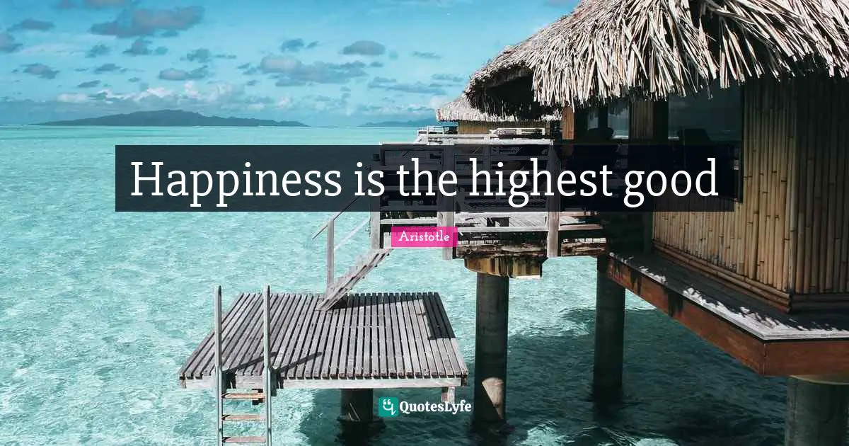 Happiness is the highest good