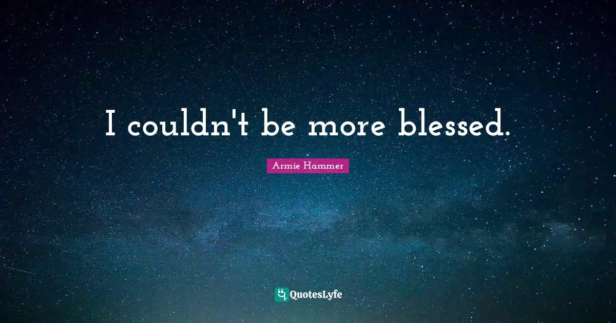 I couldn't be more blessed.