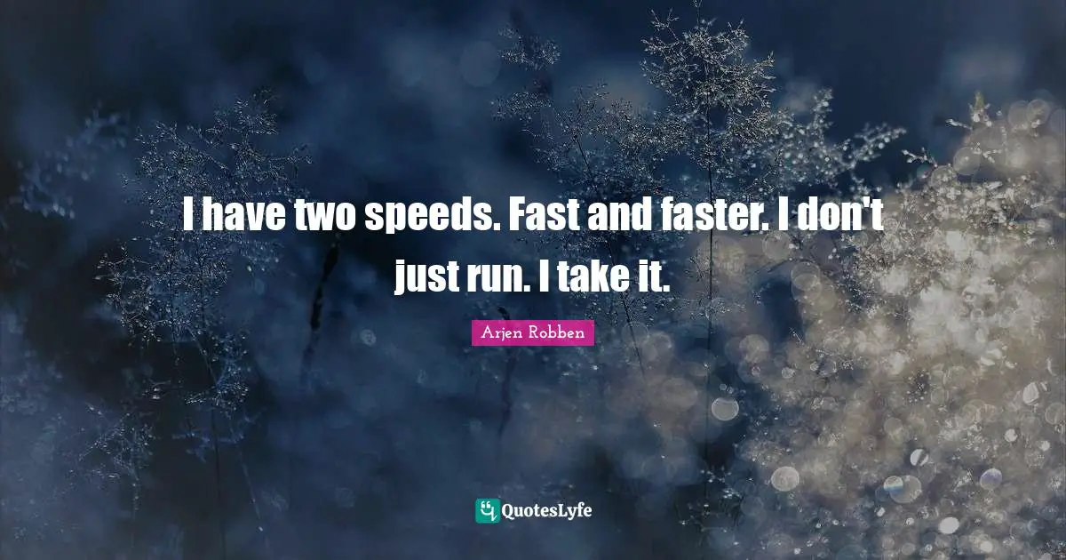 Faster Quotes: "I have two speeds. Fast and faster. I don't just run. I take it."
