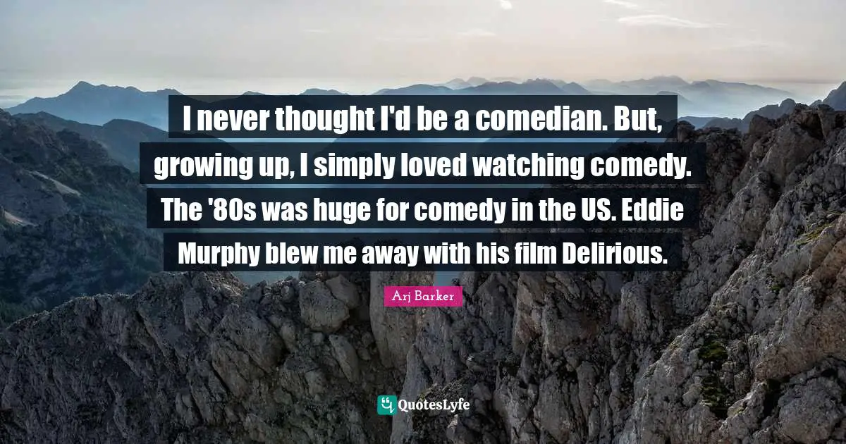 Arj Barker Quotes: "I never thought I'd be a comedian. But, growing up, I simply loved watching comedy. The '80s was huge for comedy in the US. Eddie Murphy blew me away with his film Delirious."