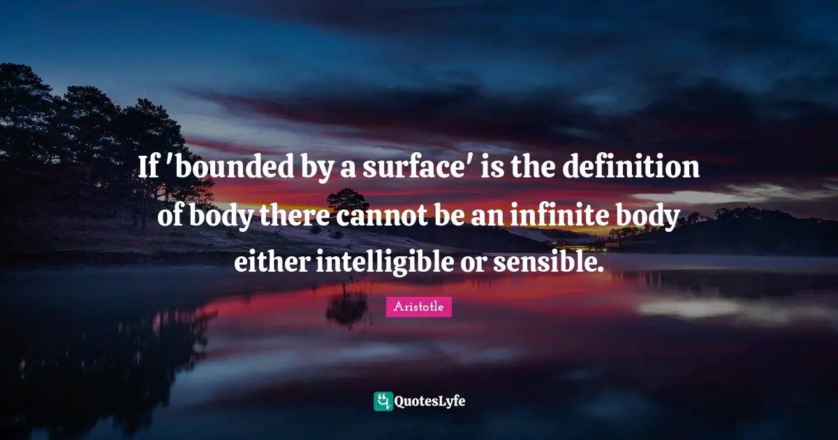 If 'bounded by a surface' is the definition of body there cannot be an infinite body either intelligible or sensible.